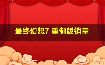 最终幻想7 重制版销量